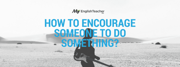 How to Encourage Someone to do something