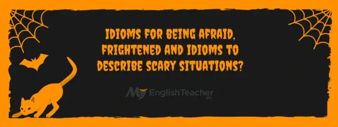 Idioms for being afraid, frightened and idioms to describe scary situations
