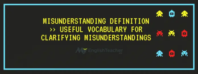 Misunderstanding Definition ›› Useful Vocabulary for Clarifying Misunderstandings