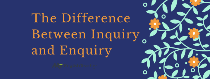 The Difference Between Inquiry and Enquiry