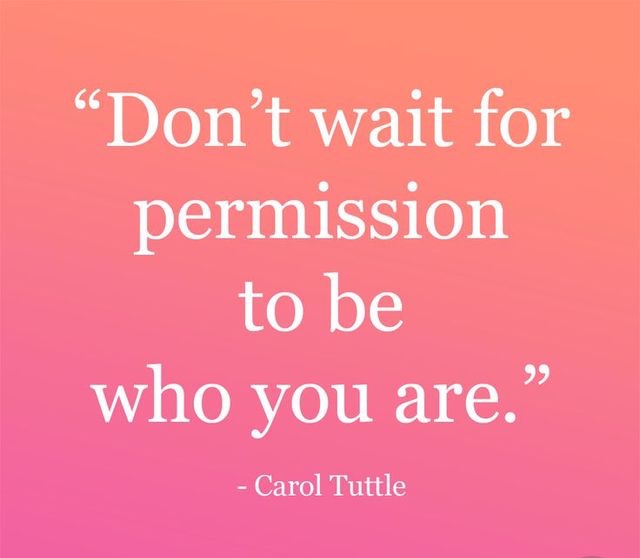 Don't Wait for Permission to Be WHO YOU ARE!