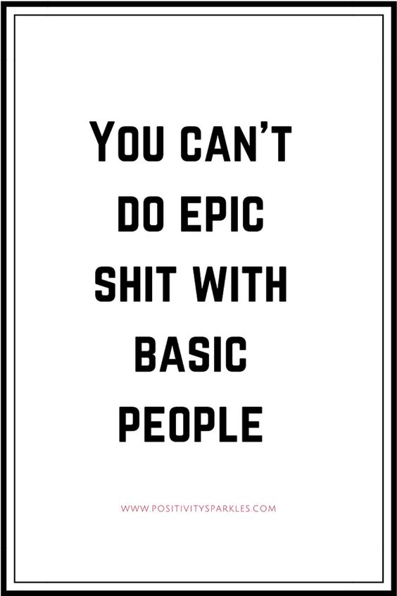 you can't do epic shit with basic people