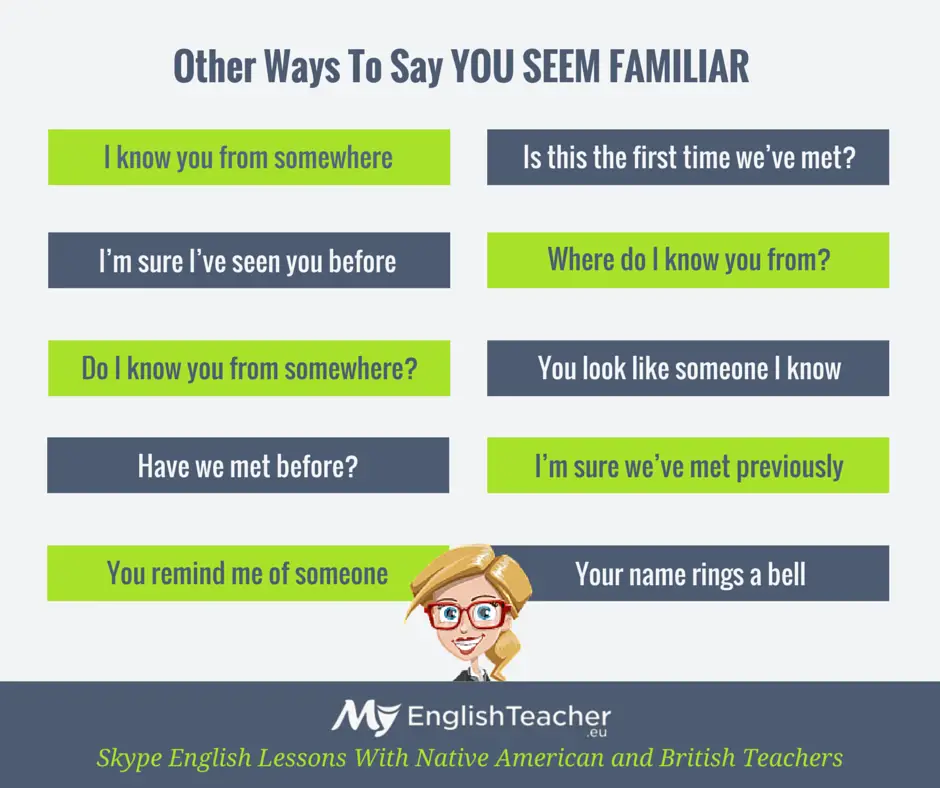 Other Ways To Say YOU SEEM FAMILIAR